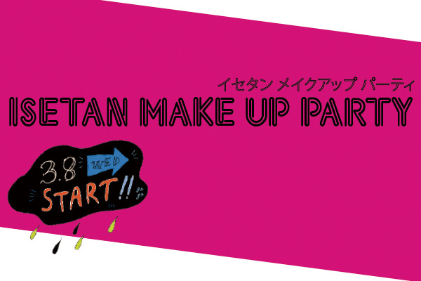 3月8日から13日まで伊勢丹新宿店本館7階=催物場で「イセタン メイクアップパーティー（ISETAN MAKEUP PARTY）」が開催！